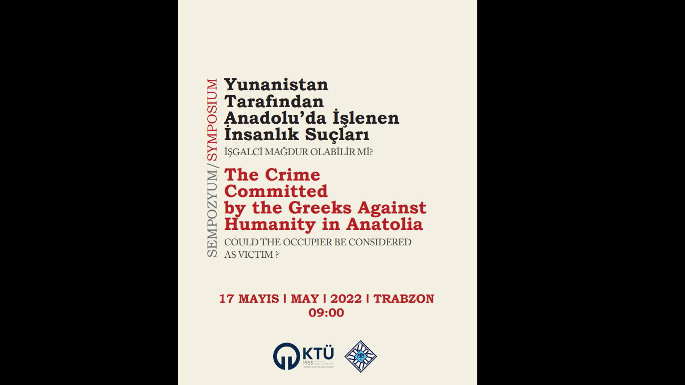 ANOUNCEMENT:  SYMPOSIUM ENTITLED "THE CRIME COMMITTED BY THE GREEKS AGAINST HUMANITY IN ANATOLIA : COULD THE OCCUPIER BE CONSIDERED AS VICTIM ?"